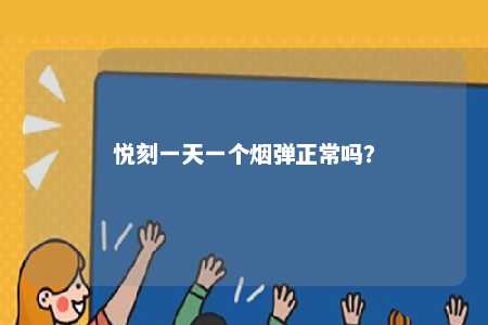 悦刻一天一个烟弹正常吗	？ 
